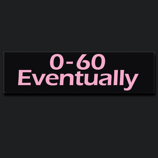 0-60 Eventually