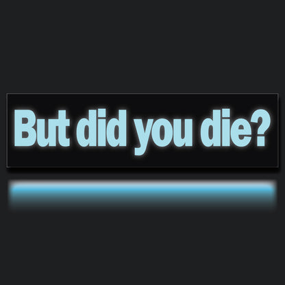 But did you die?