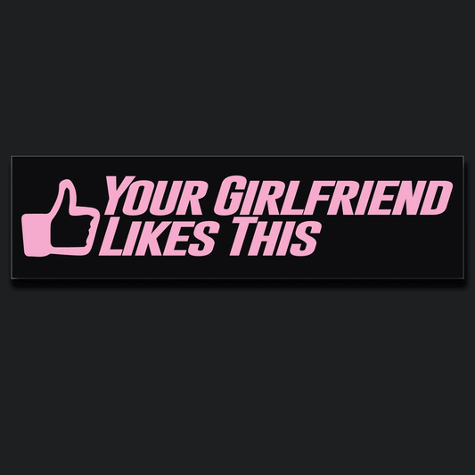 Your girlfriend likes this